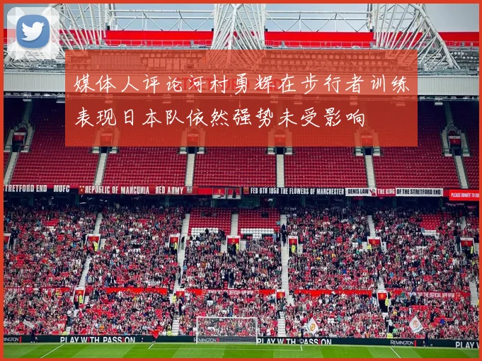 媒体人评论河村勇辉在步行者训练表现日本队依然强势未受影响